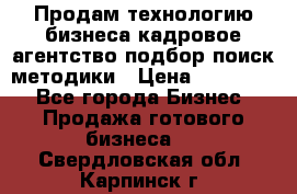 Продам технологию бизнеса кадровое агентство:подбор,поиск,методики › Цена ­ 500 000 - Все города Бизнес » Продажа готового бизнеса   . Свердловская обл.,Карпинск г.